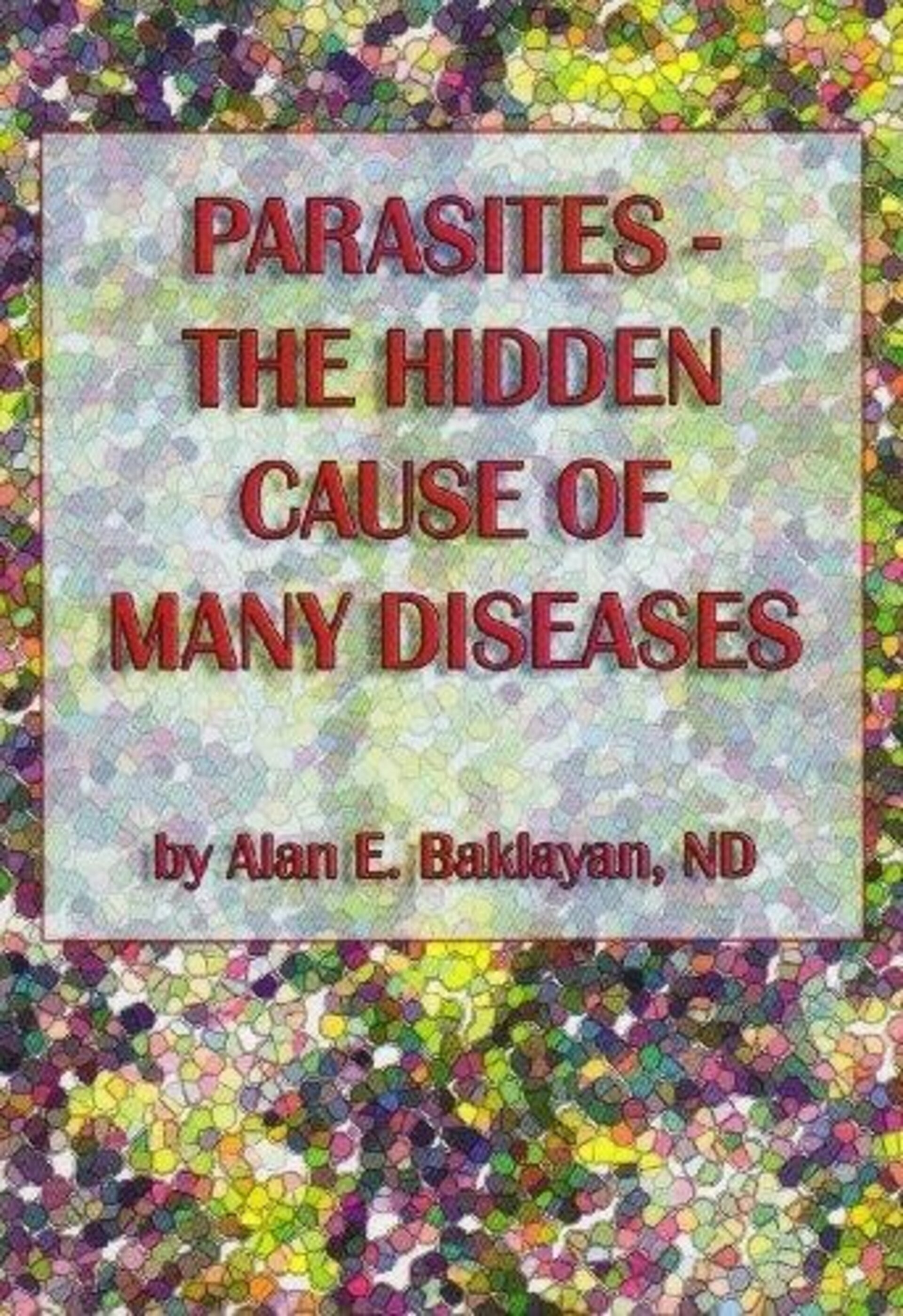 Parasites: The Hidden Cause of Many Diseases - 1